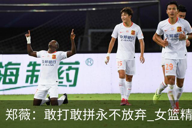 郑薇：敢打敢拼永不放弃 女篮精神一直在传承